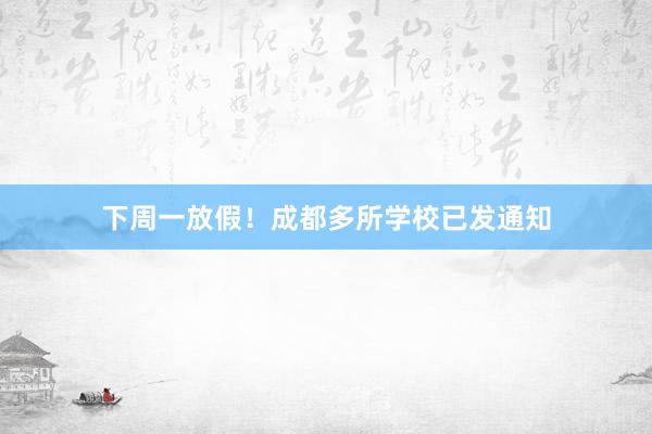 下周一放假！成都多所学校已发通知