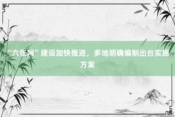“六张网”建设加快推进，多地明确编制出台实施方案