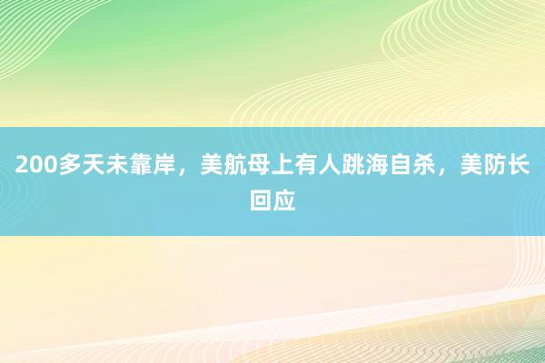 200多天未靠岸，美航母上有人跳海自杀，美防长回应