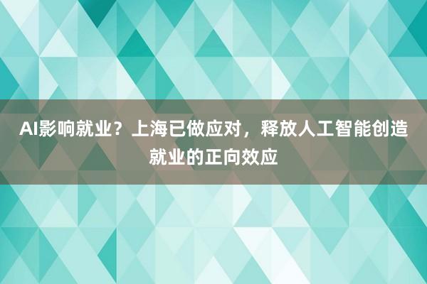 AI影响就业？上海已做应对，释放人工智能创造就业的正向效应