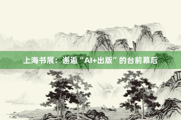 上海书展：邂逅“AI+出版”的台前幕后