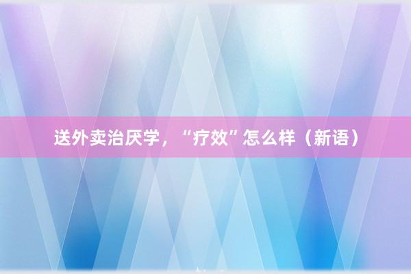 送外卖治厌学，“疗效”怎么样（新语）