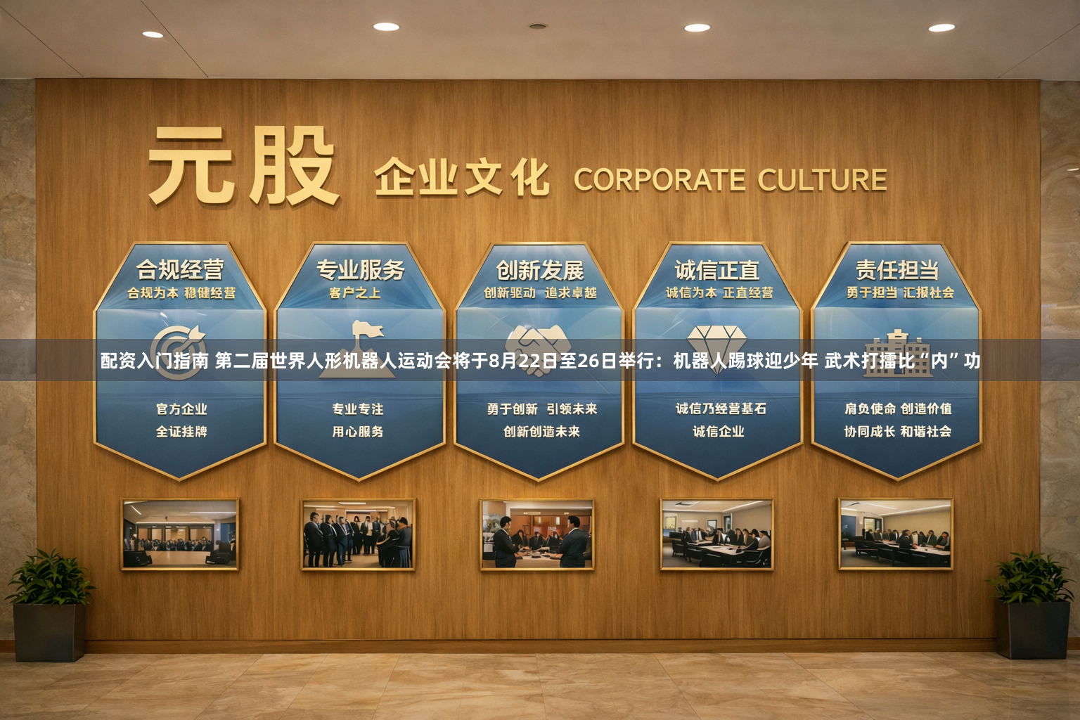 配资入门指南 第二届世界人形机器人运动会将于8月22日至26日举行：机器人踢球迎少年 武术打擂比“内”功