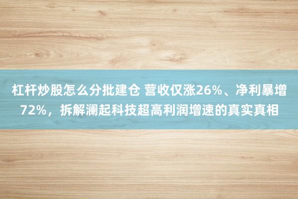 杠杆炒股怎么分批建仓 营收仅涨26%、净利暴增72%，拆解澜起科技超高利润增速的真实真相