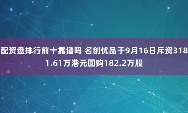 配资盘排行前十靠谱吗 名创优品于9月16日斥资3181.61万港元回购182.2万股